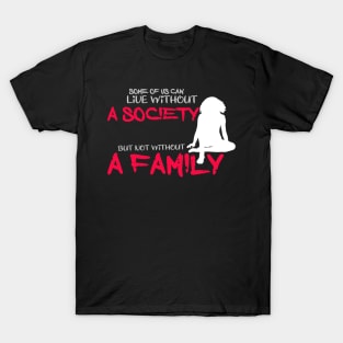 some of us can life without a society but not without a family T-Shirt